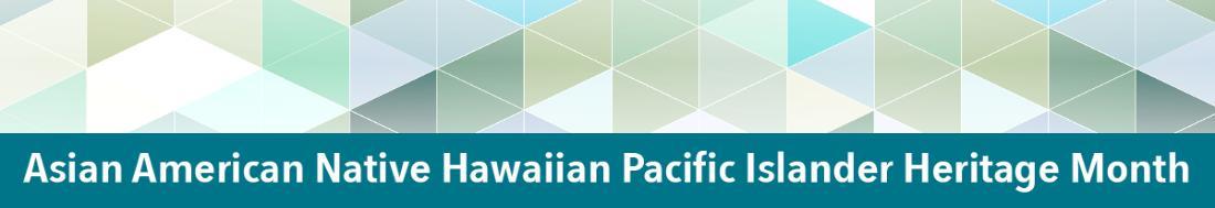 Asian American Native Hawaiian Pacific Islander Heritage Month