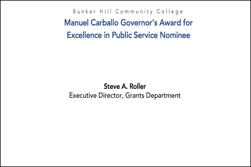 Bunker Hill Community College Steve A. Roller Executive Director, Grants Department Manuel Carballo Governor’s Award for Excellence in Public Service Nominee