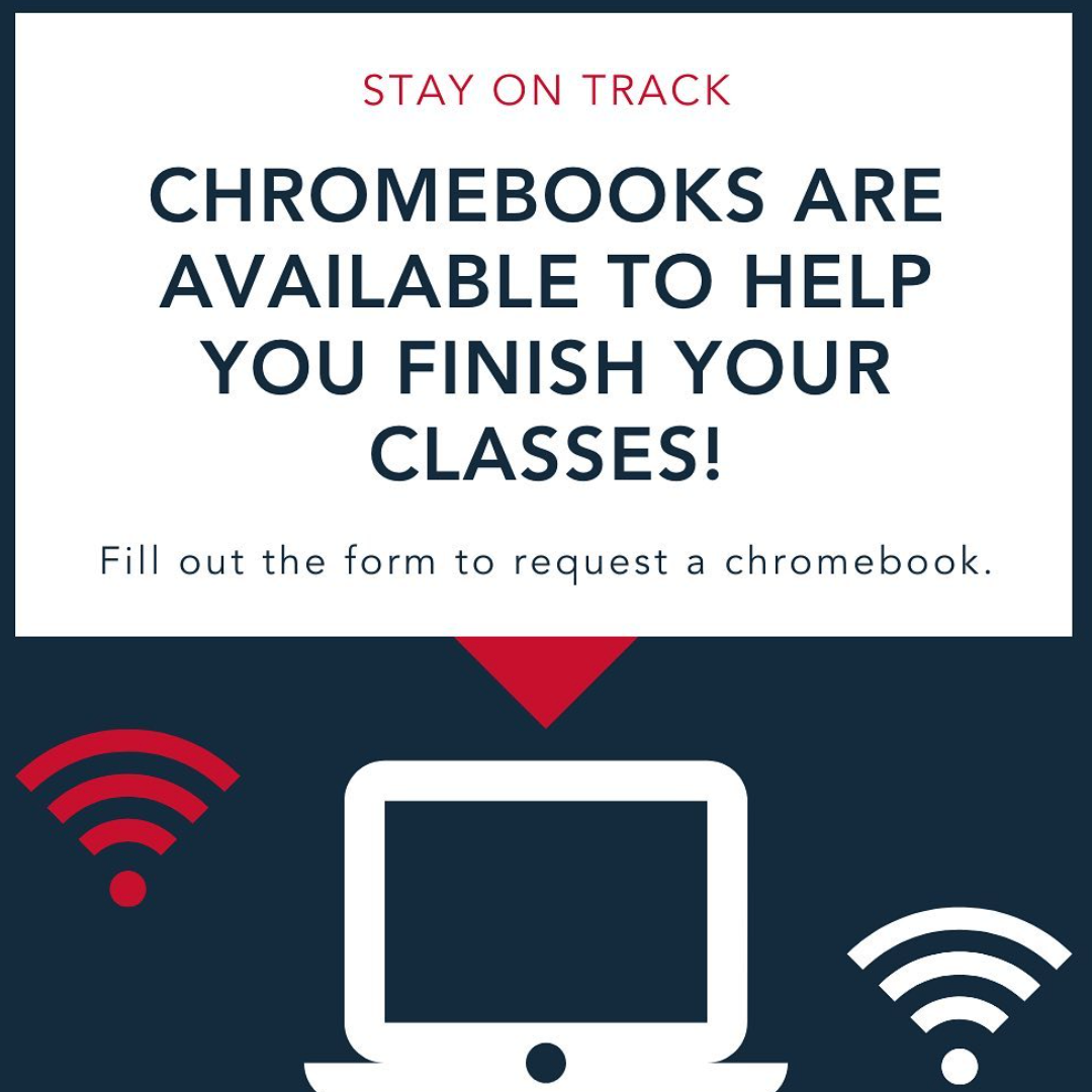 Stay on Track. Chromebooks are Available to help you finish your classes! Fill out the form to request a chromebook.