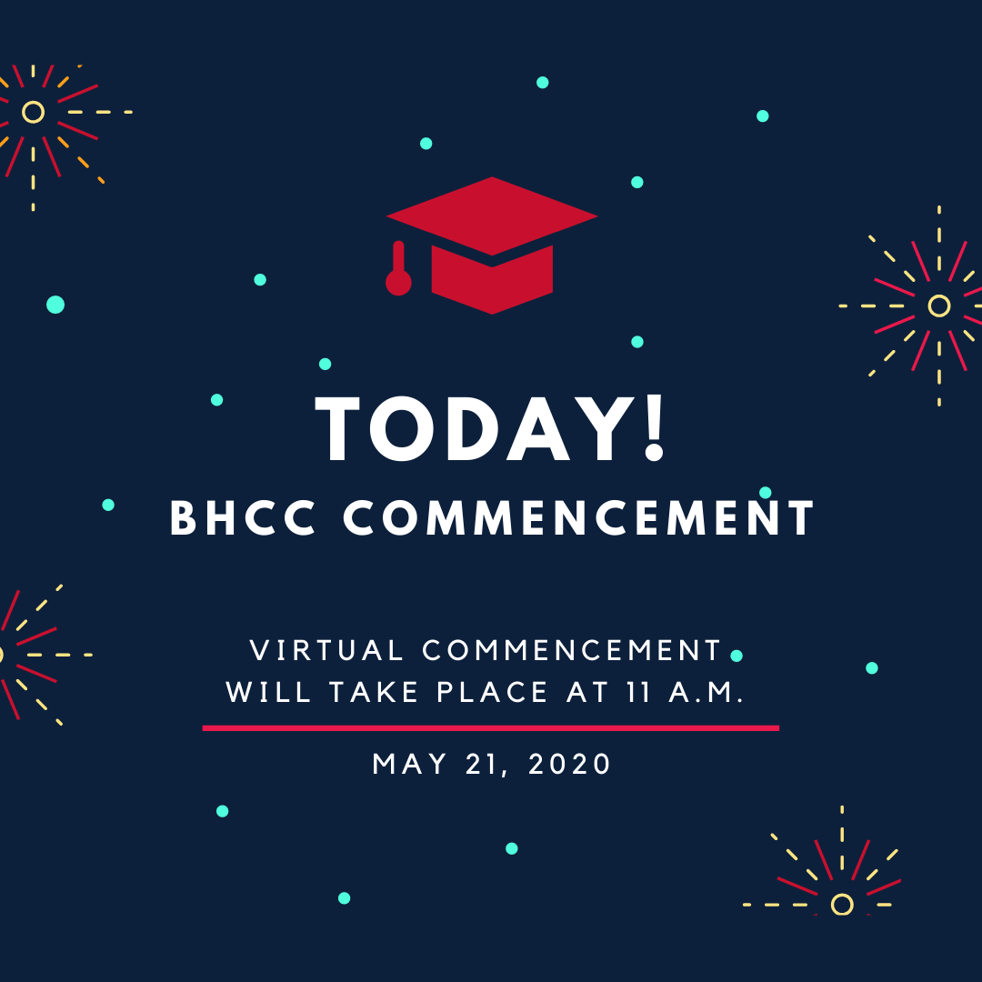 Today! BHCC Commencement. Virtual Commencement will take place at 11 a.m. May 21, 2020