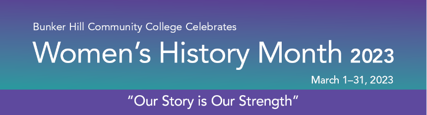 Bunker Hill Community Colege Celebrates Women's History Month 2023 - Our Story is Our Strength